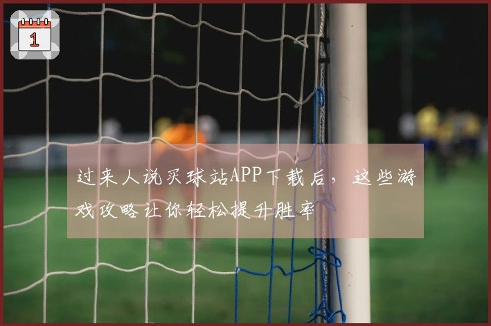 过来人说买球站APP下载后,这些游戏攻略让你轻松提升胜率