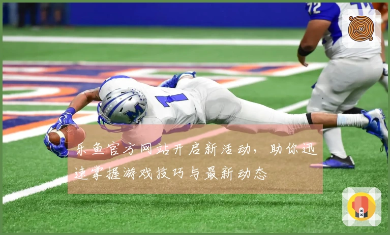 乐鱼官方网站开启新活动，助你迅速掌握游戏技巧与最新动态